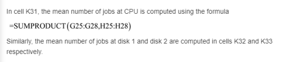 In cell K31, the mean number of jobs at CPU is computed using the formula SUMPRODUCT (G25:G28,H25:H28) Similarly, the mean nu