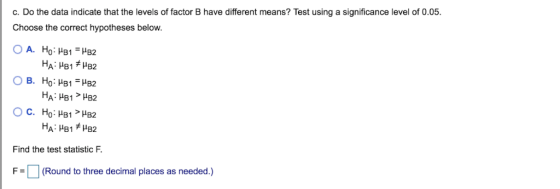 c. Do the data indicate that the levels of factor B have different means? Test using a significance level of 0.05. Choose the
