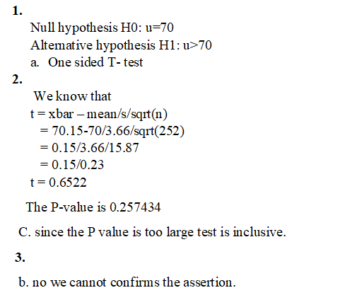 1. Null hypothesis H0: u-70 Altemative hypothesis Hl: u>70 a. One sided T- test 2. We know that t-xbar - mean/s/sqit(n) 70.15