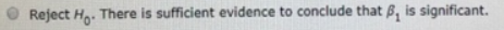 Reject H. There is sufficient evidence to conclude that B, is significant.