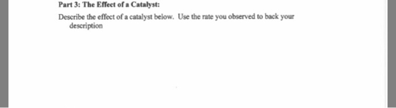 Part 3: The Effect of a Catalyst: Describe the effect of a catalyst below. Use the rate you observed to back your description