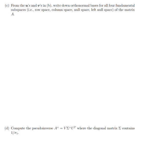 (c) From the us and vs in (b), write down orthonormal bases for all four fundamental subspaces (i.e., row space, column spa