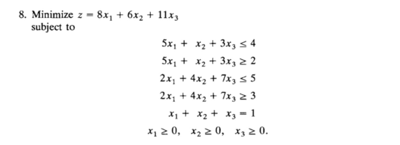 8. Minimize z -8x1 + 6x2 + 11x3 subject to 5x1 x2 + 3x3 s 4 5x1 + x2 + 3x3「2 2x1 + 4x2 + 7x3 s.5 2x1 + 4x2 + 7x3 2 3 x1 + x2