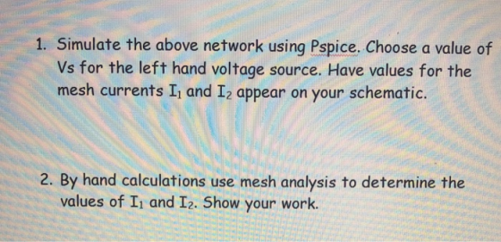 1. Simulate the above network using Pspice, Choose a value of Vs for the left hand voltage source. Have values for the mesh c