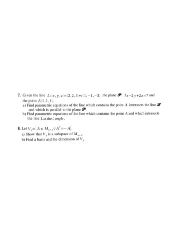 7. Given the line L:x,y,z-2,2,3+1,-1,-3, the plane S 3x-2y+2z-7 and the point A 1,1,1 a) Find parametric equations of the lin