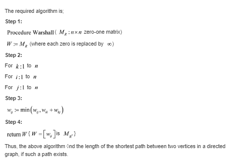The required algorithm is; Step 1: Procedure Warshall M nxn zero-one matrix) W Mr (where each zero is replaced by o) Step 2: