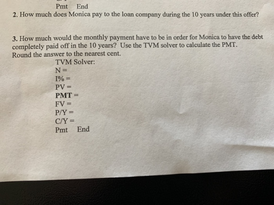 Pmt End 2. How much does Monica pay to the loan company during the 10 years under this offer? 3. How much would the monthly p