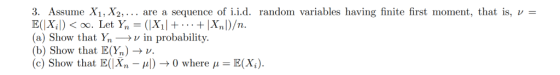 3. Assume X1, X2,... are a sequence of i.i.d. random variables having finite first moment, that is, v = E(Xi oo. Let Yn = (|X