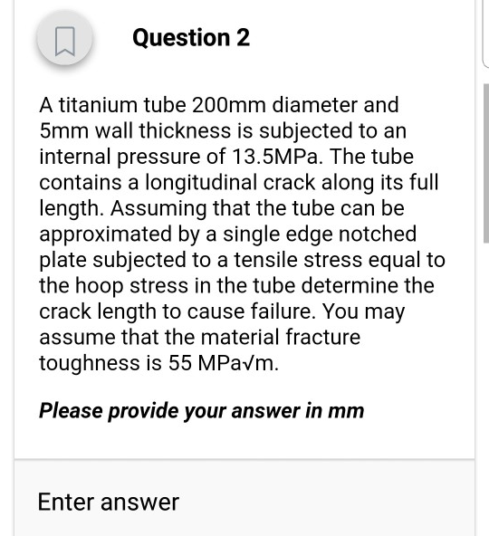 Question 2 A titanium tube 200mm diameter and 5mm wall thickness is subjected to an internal pressure of 13.5MPa. The tube co