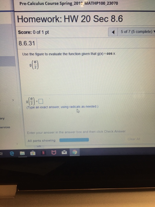 Pre-Calculus Course Spring 2019 MATHP100 23070 Homework: HW 20 Sec 8.6 Score: 0 of 1 pt 8.6.31 5 of 7 (5 complete) Use the fi