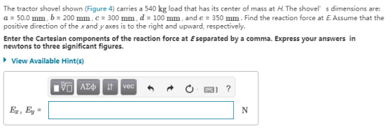 The tractor shovel shown (Figure 4) carries a 540 kg load that has its center of mass at H. The shovel s dimensions are: α =