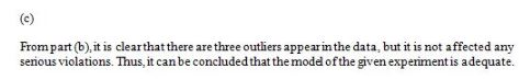 Frompart (b) it is clearthat there are three outiers appearin the data, but it is not affected any serious violations. Thus,