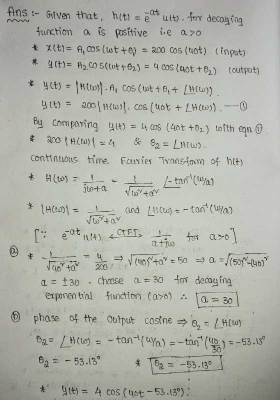 Ans:- Gifven that, ht) e at utt. for decau ing function a is positive * 又しも)= A,CoSs (wt te) i.e aro - 300 COS (40t) (input)