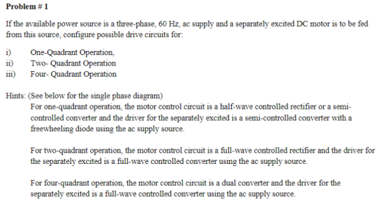 Problem # 1 If the available power source is a three-phase, 60 Hz, ac supply and a separately excited DC motor is to be fed f