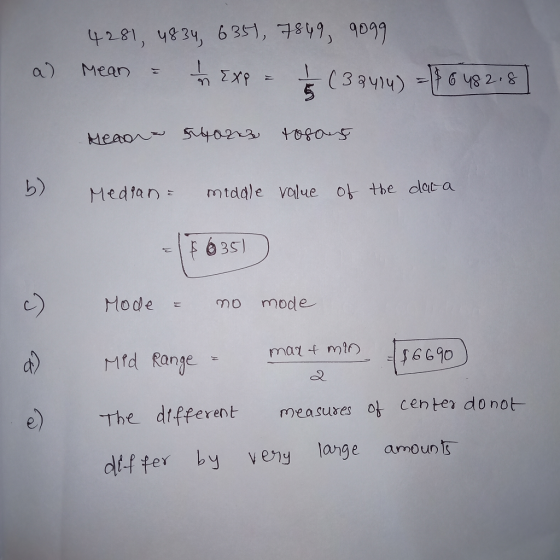 4281, 4834, 6351, 7849, 9099 a) Mean 3.7 8h 9 (hih& Meaon SApOZ23 mtddle volue ot the dleta Median F6 35) Mode mode Mid Range