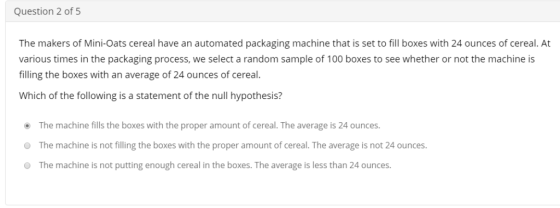 Question 2 of 5 The makers of Mini-Oats cereal have an automated packaging machine that is set to fill boxes with 24 ounces o