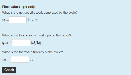 Final values (graded): What is the net specific work generated by the cycle? kJ/kg What is the total specific heat input at t