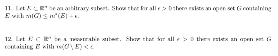 11. Let E c Rn be an arbitrary subset. Show that for all є > 0 there exists an open set G containing E with m(G) m(E) +e. 12