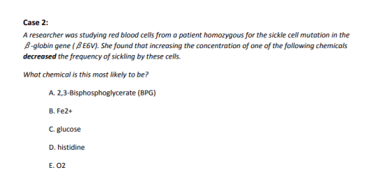 Case 2: A researcher was studying red blood cells from a patient homozygous for the sickle cell mutation in the B- globin gen