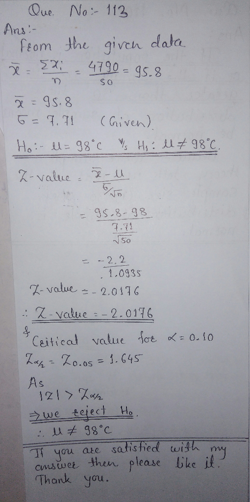 Que No 112 Ans: feom the given dlata 4790- gs.8 = 9s.8 G7. 71 ( Given) Ho: 98 c H,: 98C R-value 9s.8-98 7.71 ニ - 2.2 1.0935