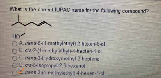 What is the correct IUPAC name for the following compound? HO O A. trans-5-(1-methylethyl)-2-hexen-6-ol B. cis-2-(1-methyleth