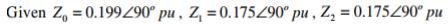 Given Zo = 0.1 99290° pu , Zi-0. 1752900 pu , Z,-0.1 752900 pu