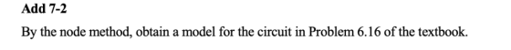 Add 7-2 By the node method, obtain a model for the circuit in Problem 6.16 of the textbook.