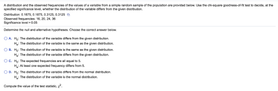 A distribution and the observed frequencies of the values of a variable from a simple random sample of the population are pro