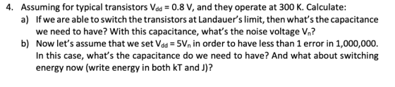 Assuming for typical transistors Vdd -0.8 V, and they operate at 300 K. Calculate: a) 4. If we are able to switch the transis