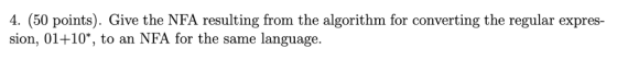 4. (50 points). Give the NFA resulting from the algorithm for converting the regular expres- ion, 01-+10*, to an NFA for the