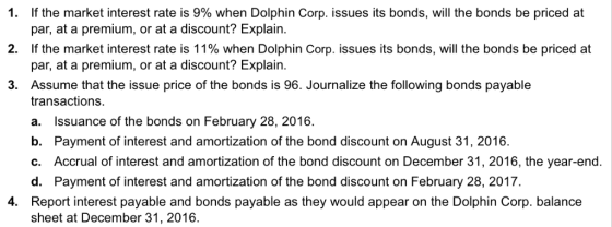 1. If the market interest rate is 9% when Dolphin Corp. issues its bonds, will the bonds be priced at par, at a premium, or a
