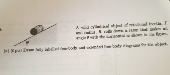 5. A solid cylindrical object of rotational inertia, I, and radius, R, rolls down a angle e with the horizontal as shown in t