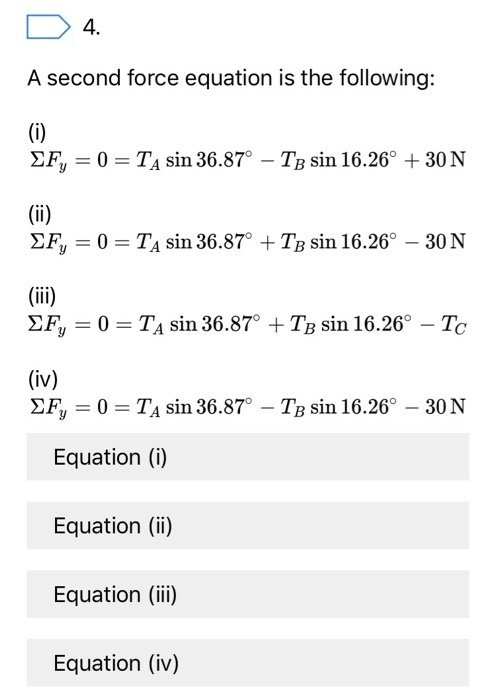 4. A second force equation is the following: (i) EFy 0 TA sin 36.87° - TB sin 16.26° + 30 N (ii) EFy 0 TA sin 36.87° + TB sin