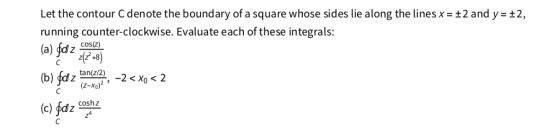 Let the contour C denote the boundary of a square whose sides lie along the lines x = ±2 and y 2, running counter-clockwise.