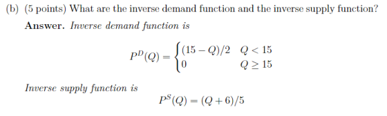 (b) (5 points) What are the inverse demand function and the inverse supply function? Answer. Inverse demand function iS (15-