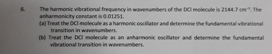 6. The harmonic vibrational frequency in wavenumbers of the DCI molecule is 2144.7 cm1. The anharmonicity constant is 0.01251