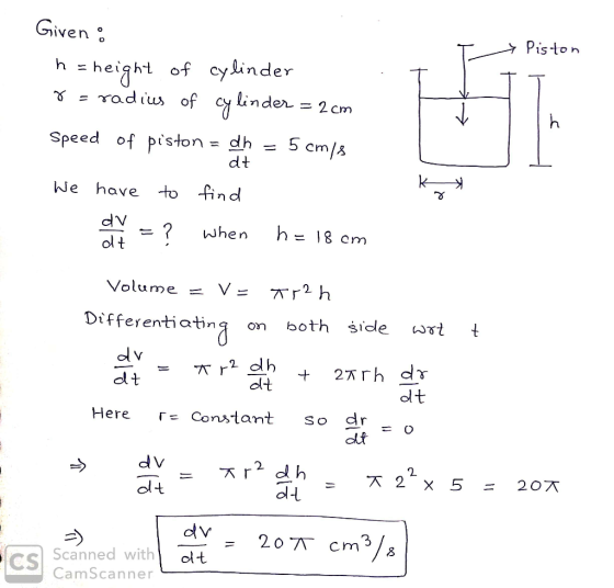 Given Pis-ton =height of cylinder Yadius of Cy linder 2 cm 5 cm/ Speed of piston = dh dt We have to find dV h 18 cm when ol t