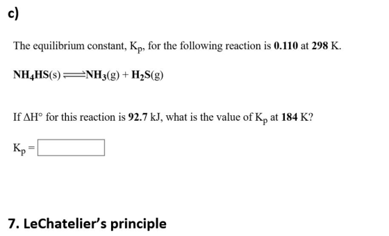c) The equilibrium constant, Kp, for the following reaction is 0.110 at 298 K NH4HS(s)NH3(g) + H2S(g) If ΔΗΡ for this reactio