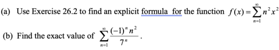 (a) Use Exercise 26.2 to find an explicit formula for the function f(x)-ΣηΉ n- (b) Find the exact value of Σ n-l