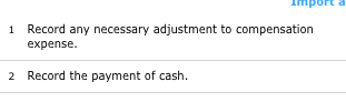 Import a 1 Record any necessary adjustment to compensation expense 2 Record the payment of cash