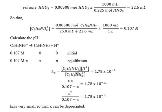 1000 mL volume HNO3 = 0.00508 mol HNO3 x = 22.6mL 0.225 mol HNO3 So that, 0.00508 mol C2HNH2 1000 mL x = 0.107 M 25.0 mL 22.6