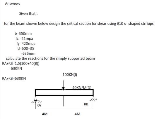 Answew: Given that for the beam shown below design the critical section for shear using #10 u-shaped striups b-350mm fc-21mp