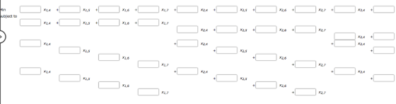 X1,4 x1,5+ x1,6+ x2,4 x2,5+ x2,6+ X2,7+ X3,4 bject to X1,4 X1,5+ X1,6 + X1,7 X2,4 X2,5 X2,6+ x2,7 X1,5 X1,6 x2,6 x2,7 x3,4 x1