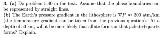3. (a) Do problem 5.40 in the text. Assume that the phase boundaries can be represented by straight lines. (b) The Earths pr