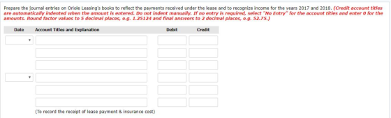 Prepare the journal entries on Oriole Leasings books to reflect the payments received under the lease and to recognize incom