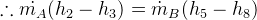 \therefore \dot{m_A}(h_2-h_3)=\dot{m}_B(h_5-h_8)