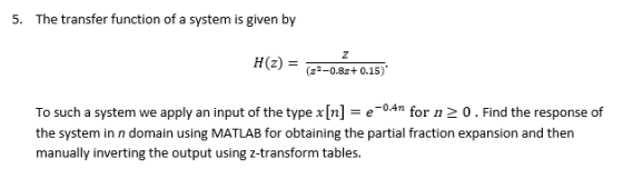 5. The transfer function of a system is given by Z Н(2) (z2-0.8z+ 0.15) -0.4n for n2 0. Find the response of To such a system