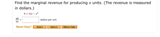 Find the marginal revenue for producing x units. (The revenue is measured in dollars.) R 56x x2 dR dollars per unit dx Need H