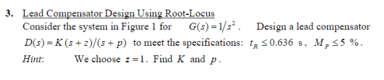 3. Lead Comensator Design Using Root-Locus Consider the system in Figure 1 for G(s) -1/s* Design a lead compensator D(s)-K (s