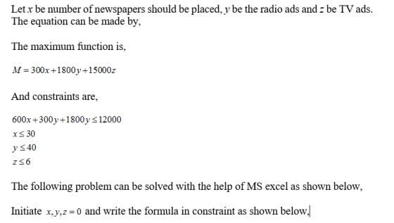 Let x be number of newspapers should be placed, y be the radio ads and : be TV ads. The equation can be made by, The maximum